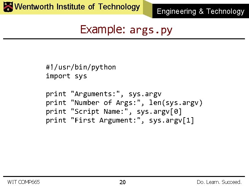 Wentworth Institute of Technology Engineering & Technology Example: args. py #!/usr/bin/python import sys print