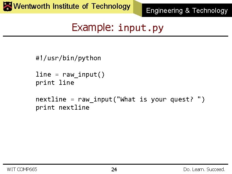 Wentworth Institute of Technology Engineering & Technology Example: input. py #!/usr/bin/python line = raw_input()