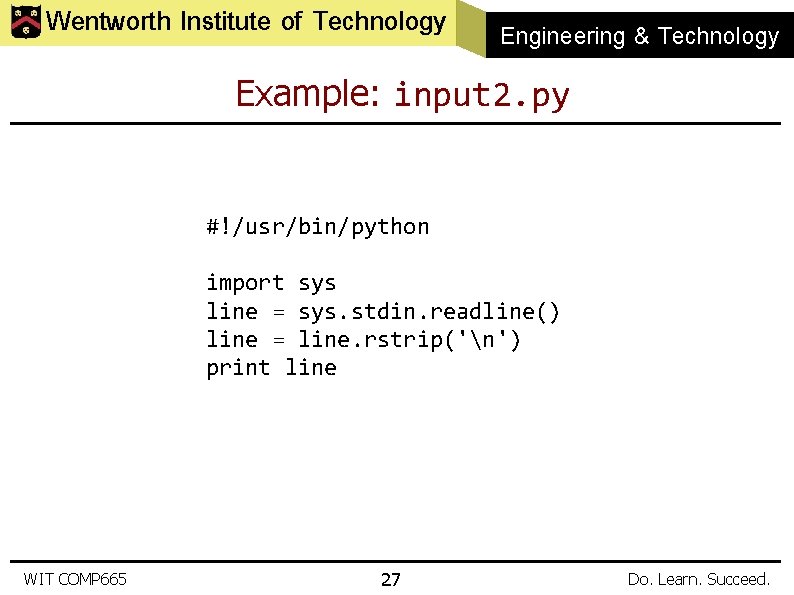 Wentworth Institute of Technology Engineering & Technology Example: input 2. py #!/usr/bin/python import sys