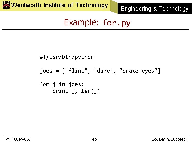 Wentworth Institute of Technology Engineering & Technology Example: for. py #!/usr/bin/python joes = ["flint",