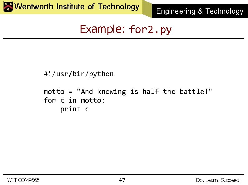 Wentworth Institute of Technology Engineering & Technology Example: for 2. py #!/usr/bin/python motto =