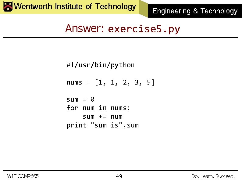 Wentworth Institute of Technology Engineering & Technology Answer: exercise 5. py #!/usr/bin/python nums =