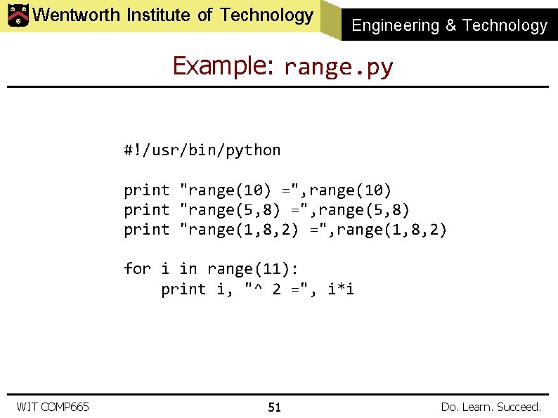 Wentworth Institute of Technology Engineering & Technology Example: range. py #!/usr/bin/python print "range(10) =",