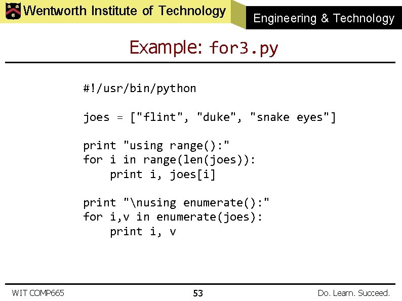 Wentworth Institute of Technology Engineering & Technology Example: for 3. py #!/usr/bin/python joes =