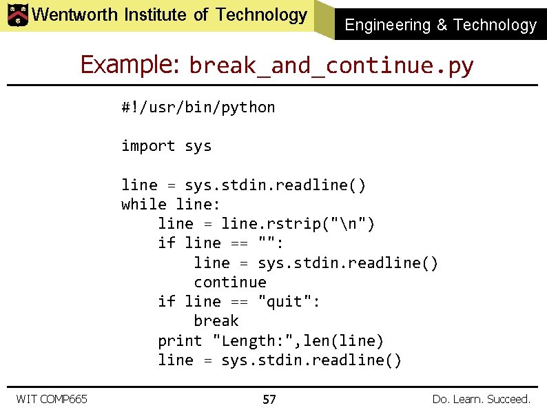 Wentworth Institute of Technology Engineering & Technology Example: break_and_continue. py #!/usr/bin/python import sys line