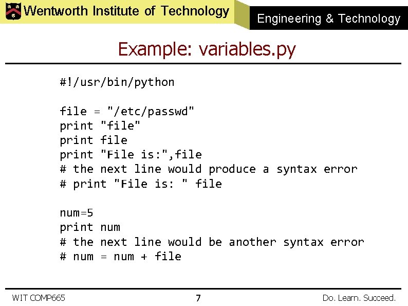 Wentworth Institute of Technology Engineering & Technology Example: variables. py #!/usr/bin/python file = "/etc/passwd"