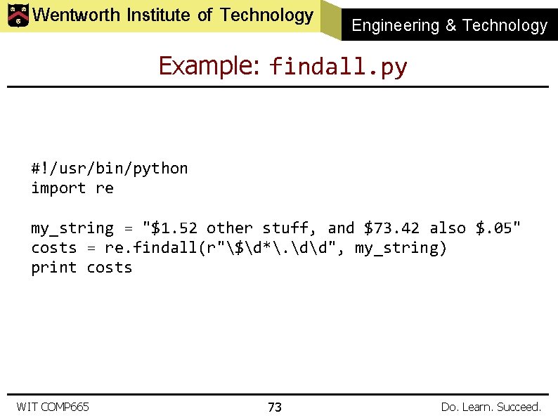 Wentworth Institute of Technology Engineering & Technology Example: findall. py #!/usr/bin/python import re my_string