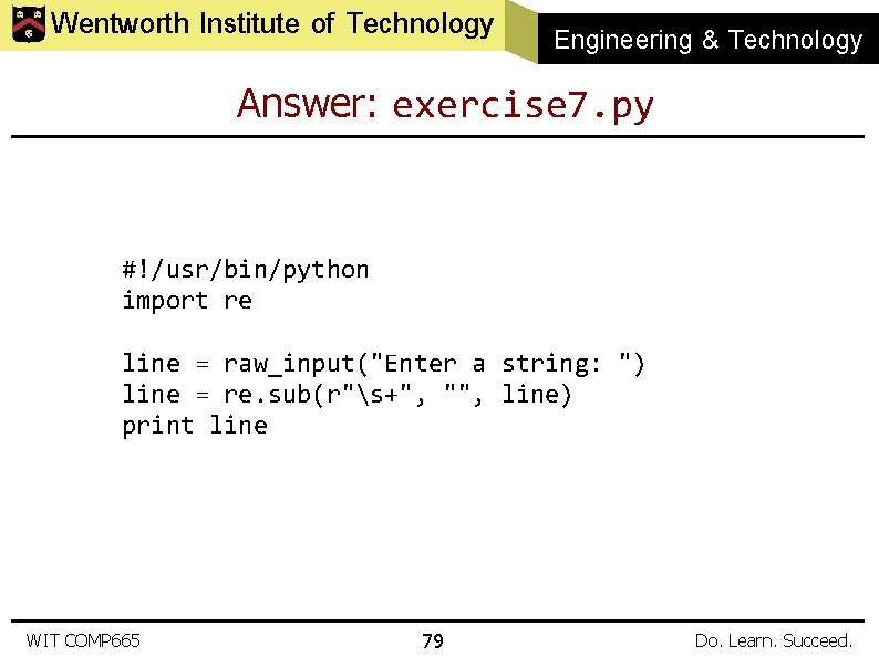 Wentworth Institute of Technology Engineering & Technology Answer: exercise 7. py #!/usr/bin/python import re