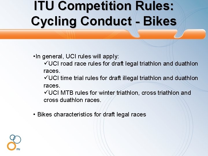 ITU Competition Rules: Cycling Conduct - Bikes • In general, UCI rules will apply: