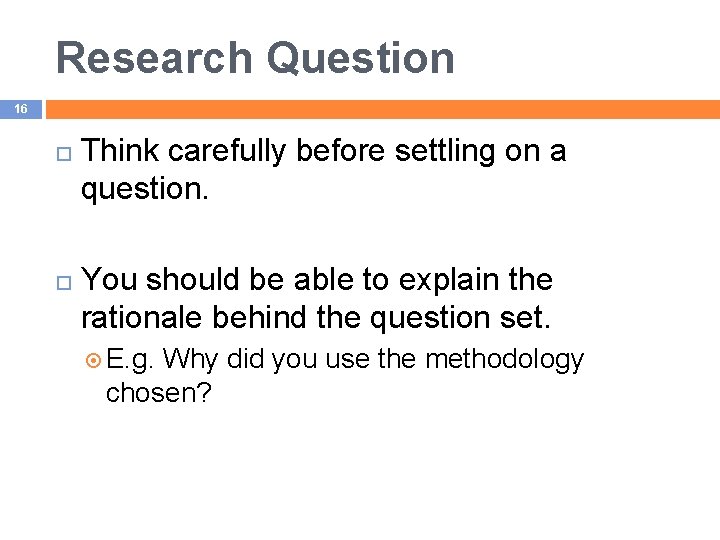 Research Question 16 Think carefully before settling on a question. You should be able