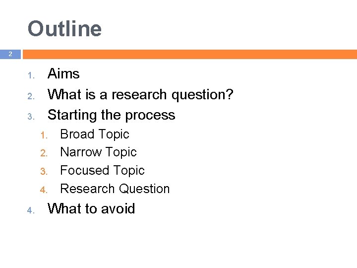 Outline 2 1. 2. 3. Aims What is a research question? Starting the process