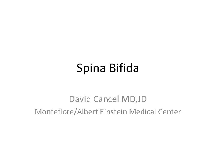 Spina Bifida David Cancel MD, JD Montefiore/Albert Einstein Medical Center 