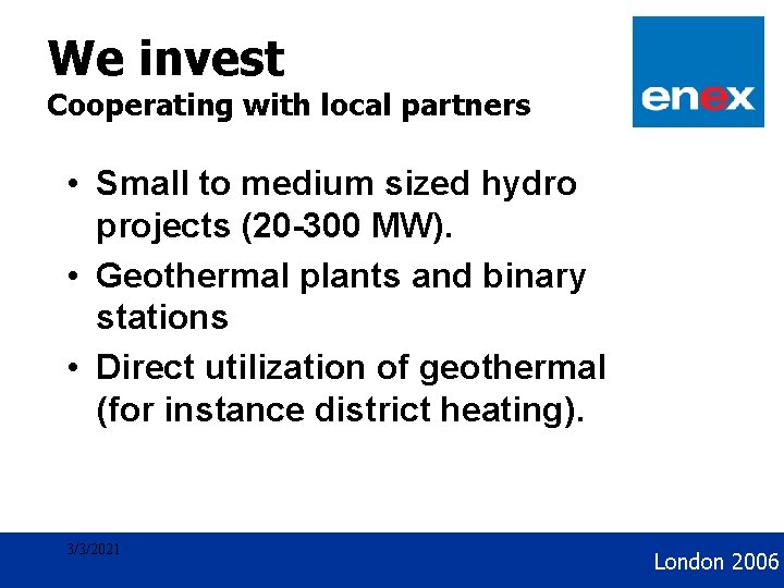 We invest Geothermal Development Cooperating with local partners • Small to medium sized hydro
