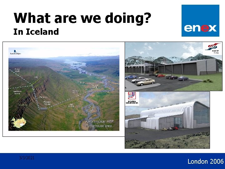Geothermal Development What are we doing? In Iceland 3/3/2021 London 2006 