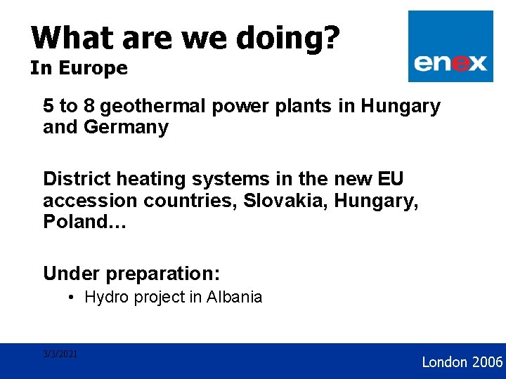 Geothermal Development What are we doing? In Europe 5 to 8 geothermal power plants