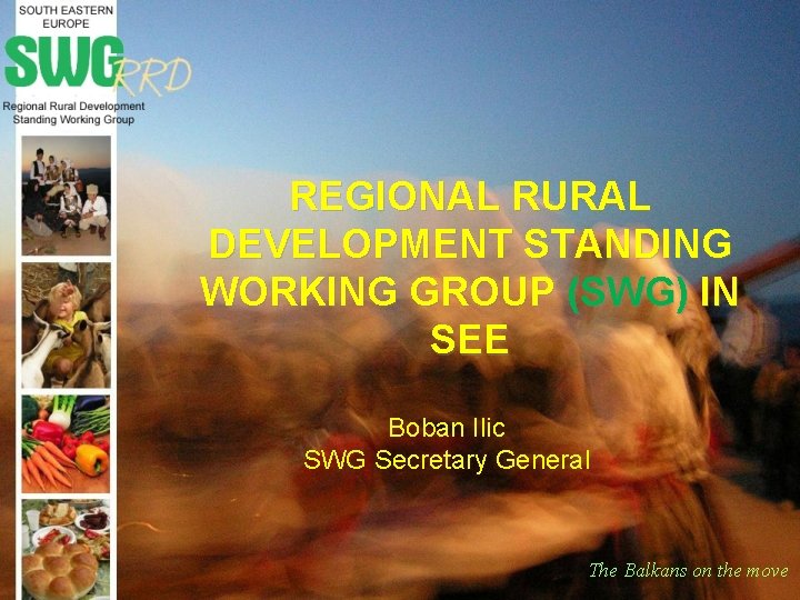 REGIONAL RURAL DEVELOPMENT STANDING WORKING GROUP (SWG) IN SEE Boban Ilic SWG Secretary General