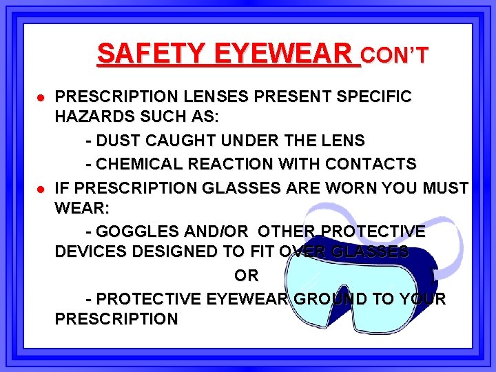 SAFETY EYEWEAR CON’T l l PRESCRIPTION LENSES PRESENT SPECIFIC HAZARDS SUCH AS: - DUST