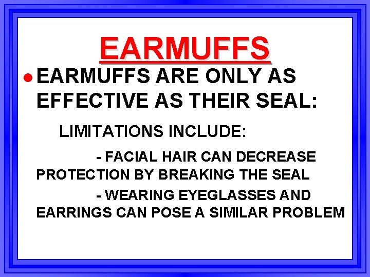 EARMUFFS l EARMUFFS ARE ONLY AS EFFECTIVE AS THEIR SEAL: LIMITATIONS INCLUDE: - FACIAL