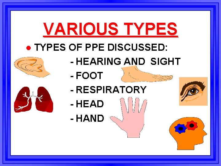 VARIOUS TYPES l TYPES OF PPE DISCUSSED: - HEARING AND SIGHT - FOOT -