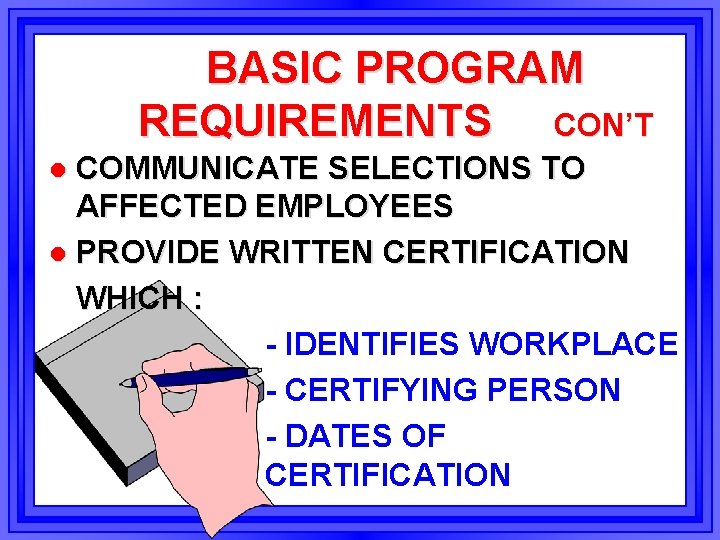 BASIC PROGRAM REQUIREMENTS CON’T COMMUNICATE SELECTIONS TO AFFECTED EMPLOYEES l PROVIDE WRITTEN CERTIFICATION WHICH