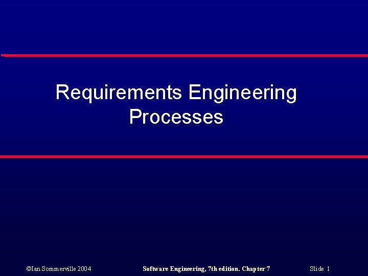 Requirements Engineering Processes ©Ian Sommerville 2004 Software Engineering, 7 th edition. Chapter 7 Slide