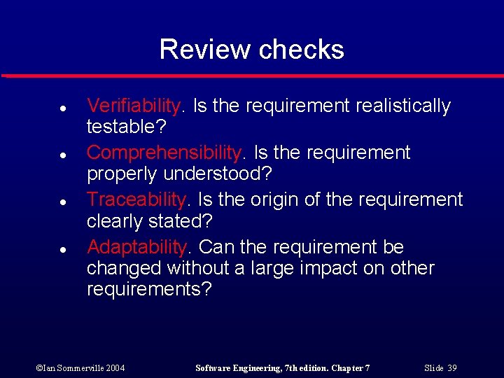 Review checks l l Verifiability. Is the requirement realistically testable? Comprehensibility. Is the requirement