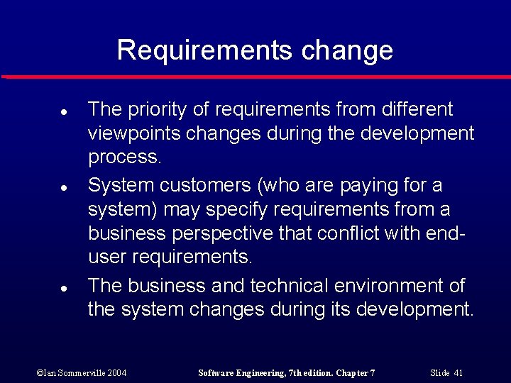 Requirements change l l l The priority of requirements from different viewpoints changes during