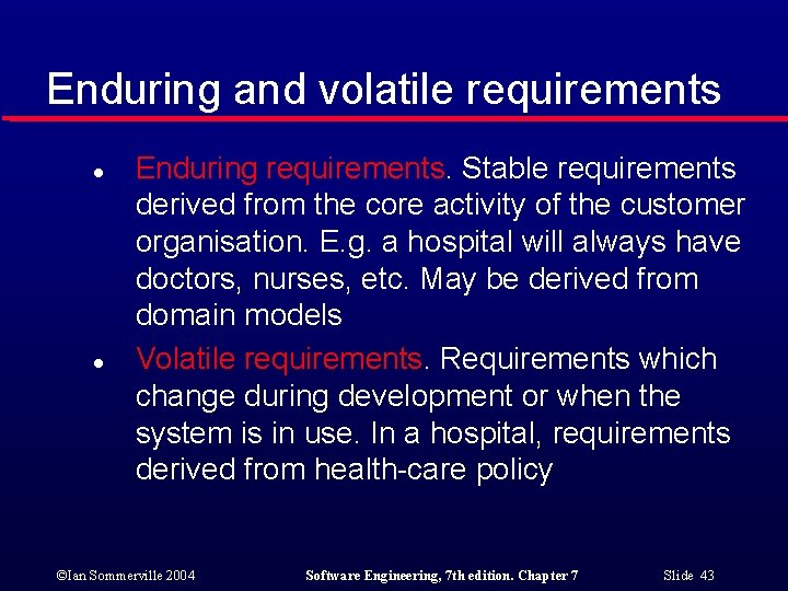 Enduring and volatile requirements l l Enduring requirements. Stable requirements derived from the core