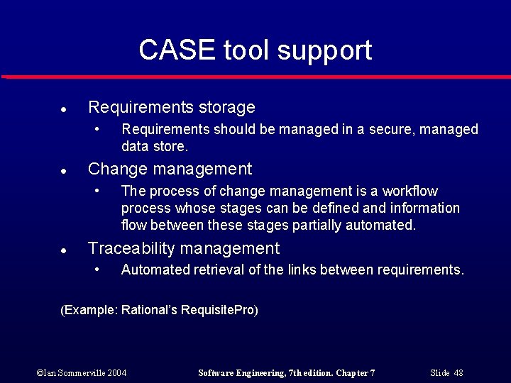 CASE tool support l Requirements storage • l Change management • l Requirements should