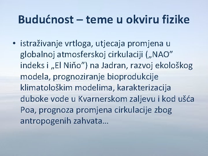 Budućnost – teme u okviru fizike • istraživanje vrtloga, utjecaja promjena u globalnoj atmosferskoj