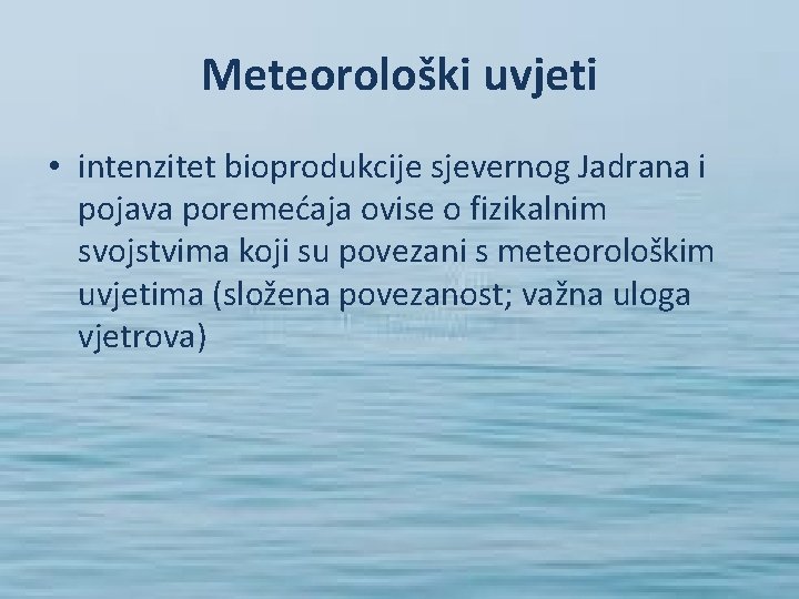 Meteorološki uvjeti • intenzitet bioprodukcije sjevernog Jadrana i pojava poremećaja ovise o fizikalnim svojstvima