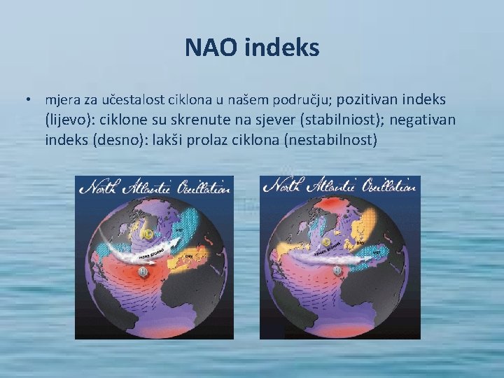 NAO indeks • mjera za učestalost ciklona u našem području; pozitivan indeks (lijevo): ciklone