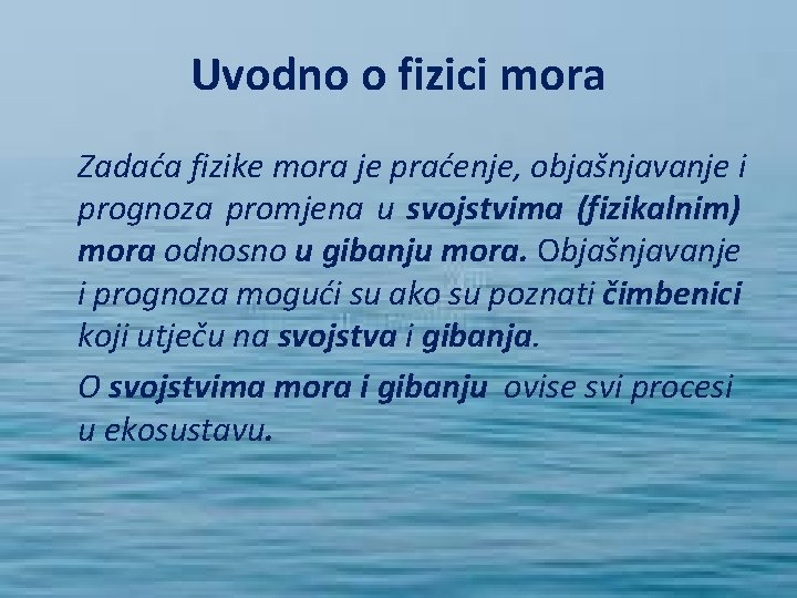 Uvodno o fizici mora Zadaća fizike mora je praćenje, objašnjavanje i prognoza promjena u