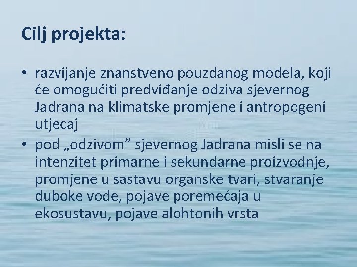 Cilj projekta: • razvijanje znanstveno pouzdanog modela, koji će omogućiti predviđanje odziva sjevernog Jadrana