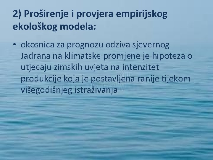 2) Proširenje i provjera empirijskog ekološkog modela: • okosnica za prognozu odziva sjevernog Jadrana