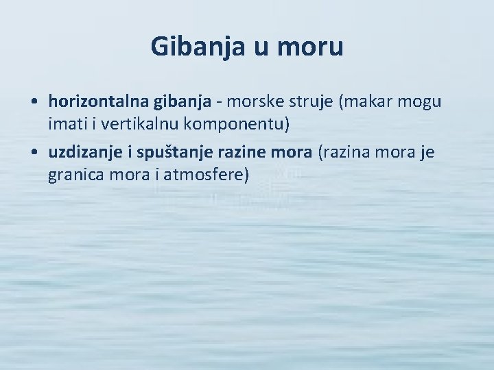 Gibanja u moru • horizontalna gibanja - morske struje (makar mogu imati i vertikalnu