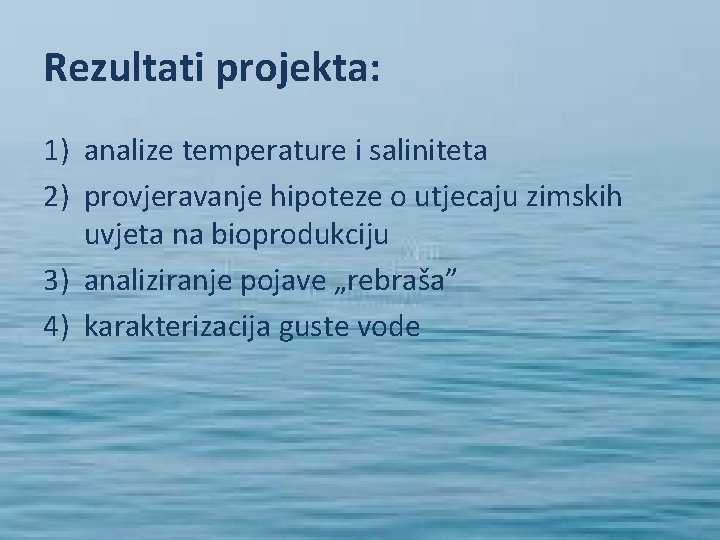 Rezultati projekta: 1) analize temperature i saliniteta 2) provjeravanje hipoteze o utjecaju zimskih uvjeta