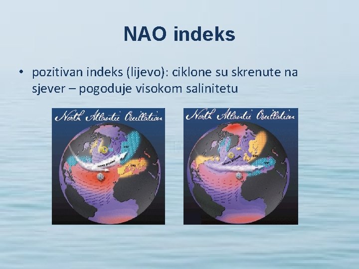 NAO indeks • pozitivan indeks (lijevo): ciklone su skrenute na sjever – pogoduje visokom