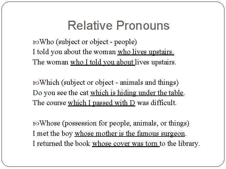 Relative Pronouns Who (subject or object - people) I told you about the woman