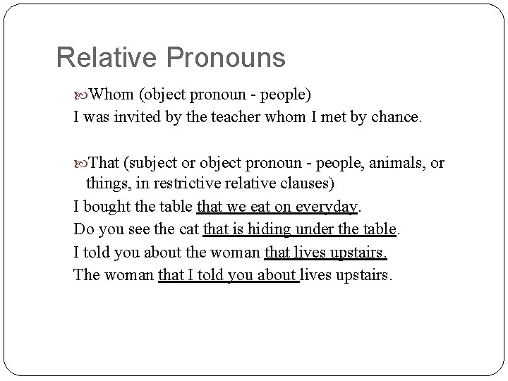 Relative Pronouns Whom (object pronoun - people) I was invited by the teacher whom