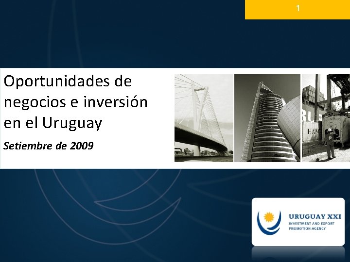 1 Oportunidades de negocios e inversión en el Uruguay Setiembre de 2009 1 Oportunidades de negocios e inversión en el Uruguay Setiembre de 2009