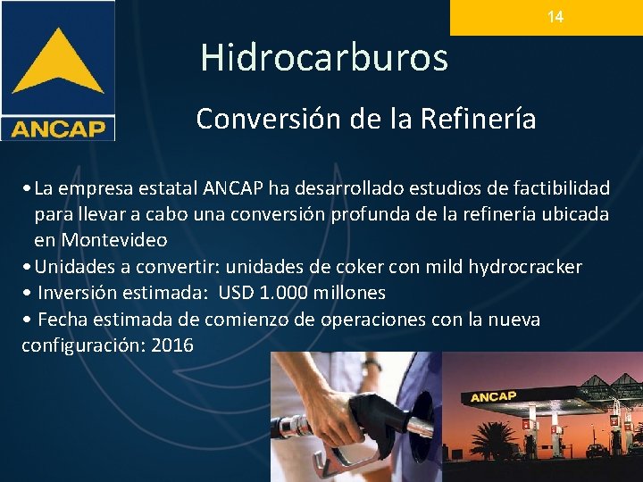 14 Hidrocarburos Conversión de la Refinería • La empresa estatal ANCAP ha desarrollado estudios 14 Hidrocarburos Conversión de la Refinería • La empresa estatal ANCAP ha desarrollado estudios