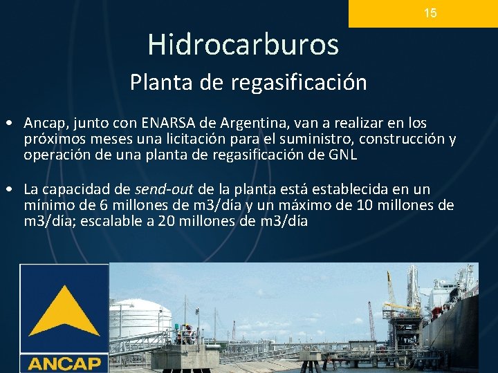 15 Hidrocarburos Planta de regasificación • Ancap, junto con ENARSA de Argentina, van a 15 Hidrocarburos Planta de regasificación • Ancap, junto con ENARSA de Argentina, van a