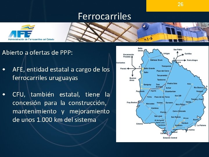 26 Ferrocarriles Abierto a ofertas de PPP: • AFE, entidad estatal a cargo de 26 Ferrocarriles Abierto a ofertas de PPP: • AFE, entidad estatal a cargo de