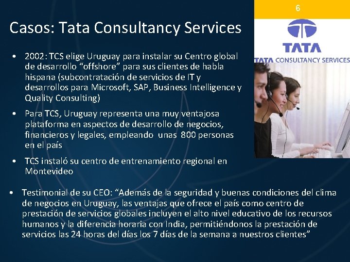 6 Casos: Tata Consultancy Services • 2002: TCS elige Uruguay para instalar su Centro 6 Casos: Tata Consultancy Services • 2002: TCS elige Uruguay para instalar su Centro