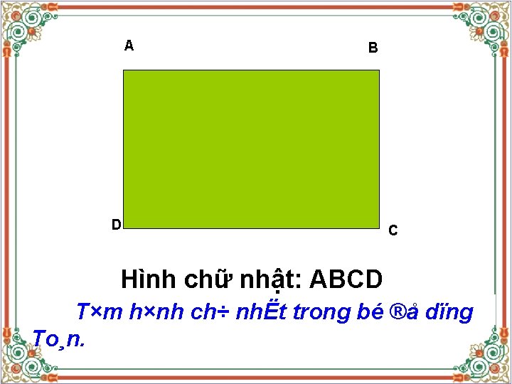 A B D C Hình chữ nhật: ABCD T×m h×nh ch÷ nhËt trong bé