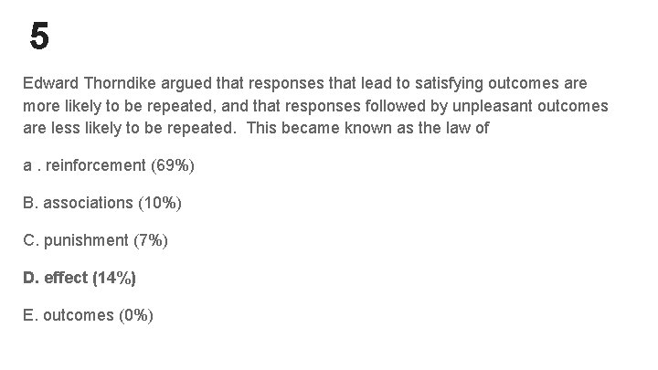 5 Edward Thorndike argued that responses that lead to satisfying outcomes are more likely 5 Edward Thorndike argued that responses that lead to satisfying outcomes are more likely
