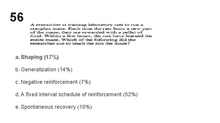 56 a. Shaping (17%) b. Generalization (14%) c. Negative reinforcement (7%) d. A fixed 56 a. Shaping (17%) b. Generalization (14%) c. Negative reinforcement (7%) d. A fixed