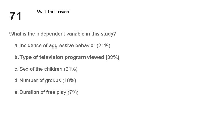 71 3% did not answer What is the independent variable in this study? a. 71 3% did not answer What is the independent variable in this study? a.