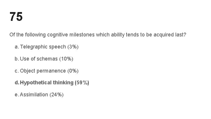 75 Of the following cognitive milestones which ability tends to be acquired last? a. 75 Of the following cognitive milestones which ability tends to be acquired last? a.